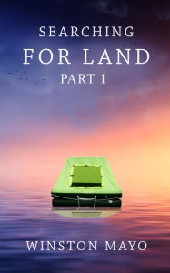 Title: Searching For Land Part 1 (The Searching For Land Series, #1), Author: Winston Mayo