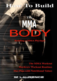 Title: How To Build the MMA Body, Author: M Laurence