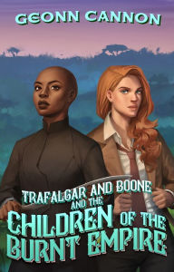 Title: Trafalgar & Boone and the Children of the Burnt Empire, Author: Geonn Cannon