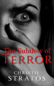 Title: The Subtlety of Terror, Author: Christie Stratos