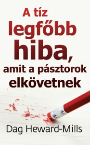 Title: A Tiz Legfobb Hiba, Amit A Pasztorok Elkovetnek, Author: Dag Heward-Mills
