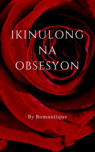 Title: Ikinulong na Obsesyon, Author: Romantique