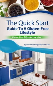 Title: The Quick Start Guide To A Gluten-Free Lifestyle, Author: Gretchen Scalpi