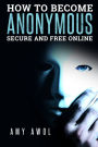 How to Become Anonymous, Secure and Free Online