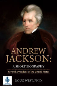 Title: Andrew Jackson: A Short Biography, Author: Doug West