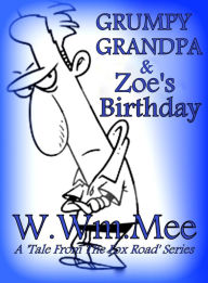Title: Grumpy Grandpa And Zoe`s Birthday, Author: W.Wm. Mee