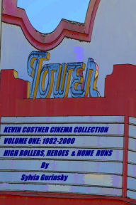 Title: Kevin Costner Cinema Collection; Volume One: 1982-2000; High Rollers, Heroes & Home Runs, Author: Sylvia Gurinsky