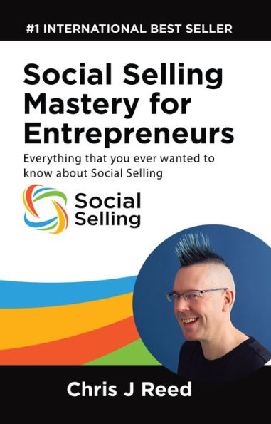 Social Selling Mastery for Entrepreneurs: Everything You Ever Wanted To Know About Social Selling