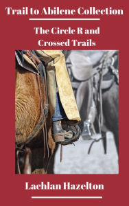 Title: Trail to Abilene Collection: The Circle R and Crossed Trails, Author: Lachlan Hazelton