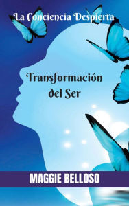 Title: La Transformación del Ser. El Despertar de la Conciencia, Author: Maggie Belloso