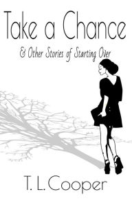 Title: Take a Chance & Other Stories of Starting Over, Author: T. L. Cooper