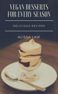 Title: Vegan Desserts for Every Season, Author: Alissa Law