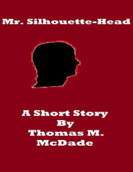 Title: Mr. Silhouette-Head, Author: Thomas M. McDade