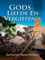 Title: Gods Liefde En Vergiffenis, Author: Zacharias Tanee Fomum