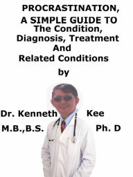 Title: Procrastination, A Simple Guide To The Condition, Diagnosis, Treatment And Related Conditions, Author: Kenneth Kee