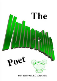 Title: The Vulnerable Poet, Author: Dave Baxter M.A.S.C.(Life Coach)