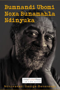 Title: Bumnandi Ubomi Noxa Bunamahla Ndinyuka, Author: Nonzwakazi George-Benenengu