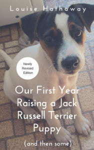 Title: Our First Year Raising a Jack Russell Terrier Puppy (And Then Some), Author: Louise Hathaway