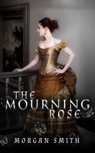 Title: The Mourning Rose, Author: Morgan Smith