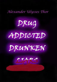 Title: Drug Addicted Drunken Liars, Author: Alexander Ulysses Thor