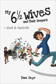 Title: My 6 1/2 Wives and their lawyers, Author: Dan Seyr