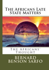 Title: The Africans Late State Matters, Author: Bernard Benson Sarfo