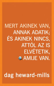 Title: Mert akinek van, annak adatik; és akinek nincs, attól az is elvétetik, amije van, Author: Dag Heward-Mills