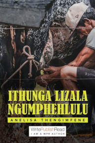 Title: Ithunga lizala ngumphehlulu, Author: Anelisa Thengimfene