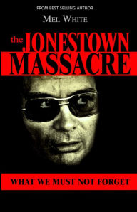 Title: The Jonestown Massacre: What We Must Not Forget, Author: Mel White