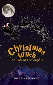 Title: Christmas Witch, The Gift of the Angels, Author: Theresa Pelegano