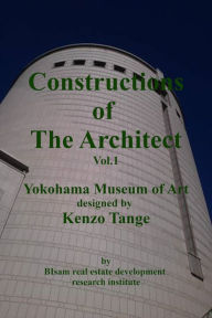 Title: Constructions of the Architect Vol.1 Yokohama Museum of Art Designed by Kenzo Tange, Author: BIsam Urban Real Estate Society Institute