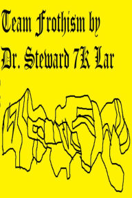 Title: Team Frothism, Author: Dr. Steward 7K Lar