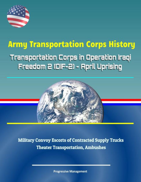 Army Transportation Corps History: Transportation Corps in Operation Iraqi Freedom 2 (OIF-2) - April Uprising, Military Convoy Escorts of Contracted Supply Trucks, Theater Transportation, Ambushes