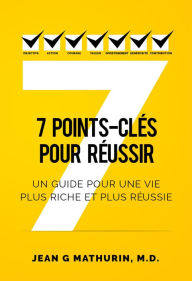 Title: 7 Points-Clés Pour Réussir: Un guide pour une vie plus riche et plus réussie (French Edition), Author: Jean G Mathurin