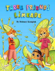 Title: Three Friends Limeade: Friends and Business Mix Together, Author: Brittney Kempink