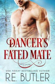 Title: Dancer's Fated Mate (Arctic Shifters Book Six), Author: R. E. Butler
