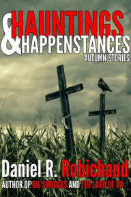 Title: Hauntings & Happenstances: Autumn Stories, Author: Daniel R. Robichaud