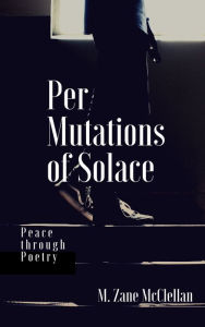 Title: Per Mutations of Solace, Author: M. Zane McClellan