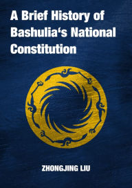 Title: A Brief History of Bashulia's National Constitution, Author: Zhongjing Liu