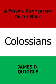 Title: A Private Commentary on the Bible: Colossians, Author: James D. Quiggle