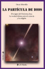 La partícula de Dios. El origen del universo, hoy. La verdad última entre la ciencia y la religión