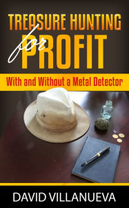 Title: Treasure Hunting for Profit With and Without a Metal Detector, Author: David Villanueva