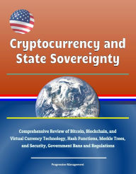 Title: Cryptocurrency and State Sovereignty: Comprehensive Review of Bitcoin, Blockchain, and Virtual Currency Technology, Hash Functions, Merkle Trees, and Security, Government Bans and Regulations, Author: Progressive Management