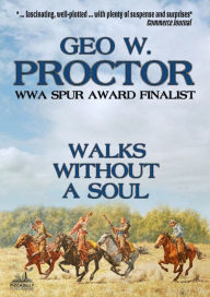 Title: Walks Without A Soul (A Geo W. Proctor Western Classic Book 2), Author: Geo W. Proctor