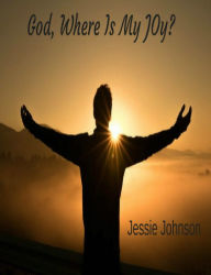 Title: God, Where Is My Joy?, Author: Jessie Johnson