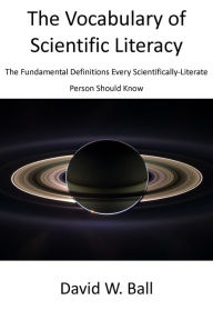 Title: The Vocabulary of Scientific Literacy: The Fundamental Definitions Every Scientifically-Literate Person Should Know, Author: David Ball