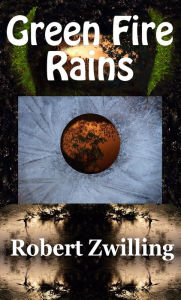 Title: Green Fire Rains, Author: Robert Zwilling