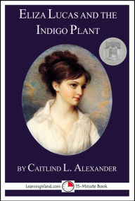 Title: Eliza Lucas and the Indigo Plant, Author: Caitlind L. Alexander
