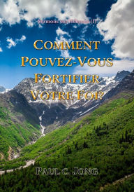 Title: Sermons sur Hébreux (I) - Comment Pouvez-Vous Fortifier Votre Foi?, Author: Paul C. Jong