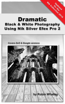 Dramatic Black & White Photography Using Nik Silver Efex Pro 2